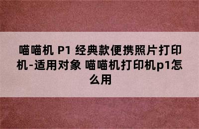 喵喵机 P1 经典款便携照片打印机-适用对象 喵喵机打印机p1怎么用